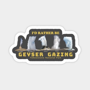 I'd Rather be Geyser Gaxing in Yellowstone National Park -geyser gazer Magnet