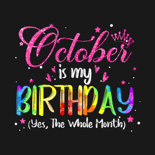 October Is My Birthday Yes The Whole Month Birthday Tie Dye T-Shirt
