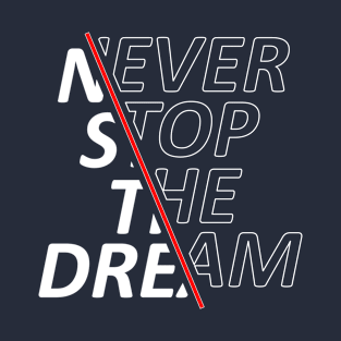 Never Stop The Dream T-Shirt