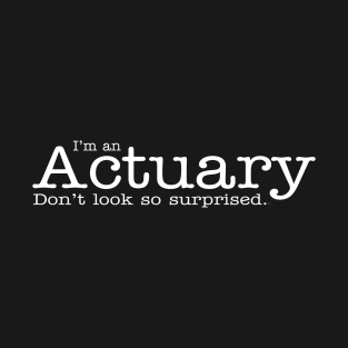 I'm aa Actuary Don't Look So Surprised Funny Design T-Shirt