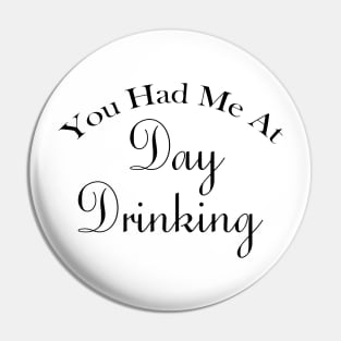 You Had Me At Day Drinking Humorous Minimal Typography Black Pin