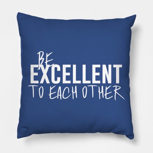 Be Excellent to Each Other Pillow by polliadesign