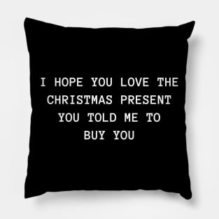 Christmas Humor. Rude, Offensive, Inappropriate Christmas Design. I Hope You Love The Christmas Present You Told Me To Buy You. White Pillow