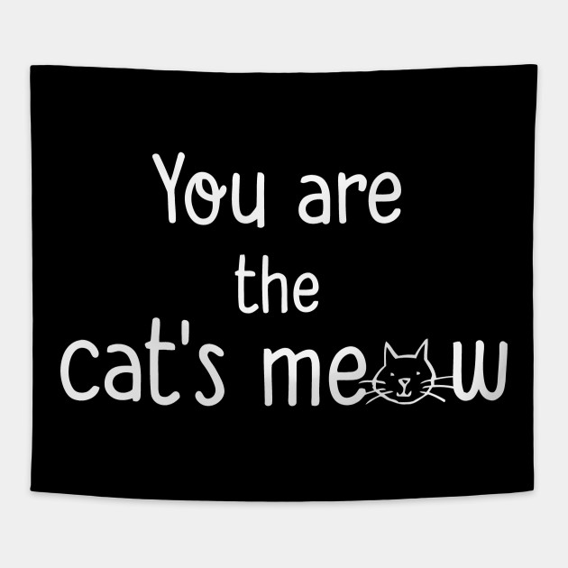You Re The Cats Meow Youre The Cats Meow Tapestry Teepublic