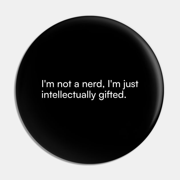 I'm not a nerd, I'm just intellectually gifted. Pin by Merchgard