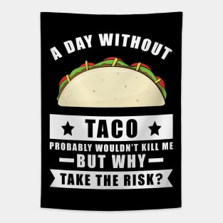 A day without Taco probably wouldn't kill me but why take the risk Tapestry