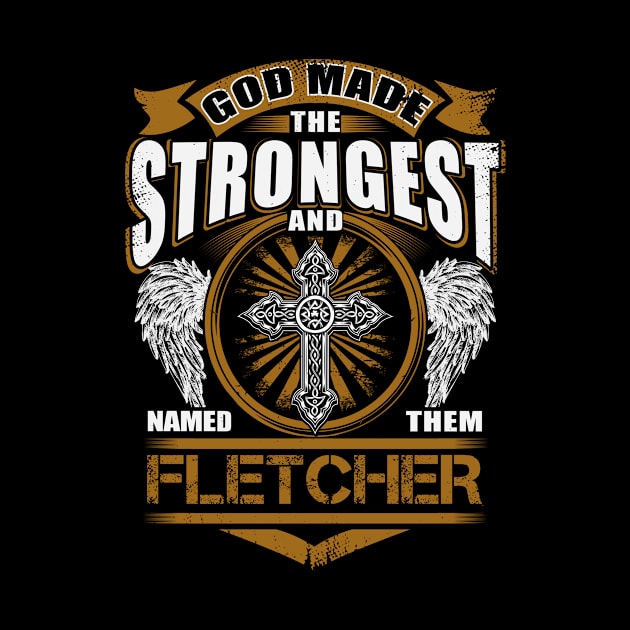 Fletcher Name T Shirt - God Found Strongest And Named Them Fletcher Gift Item by reelingduvet