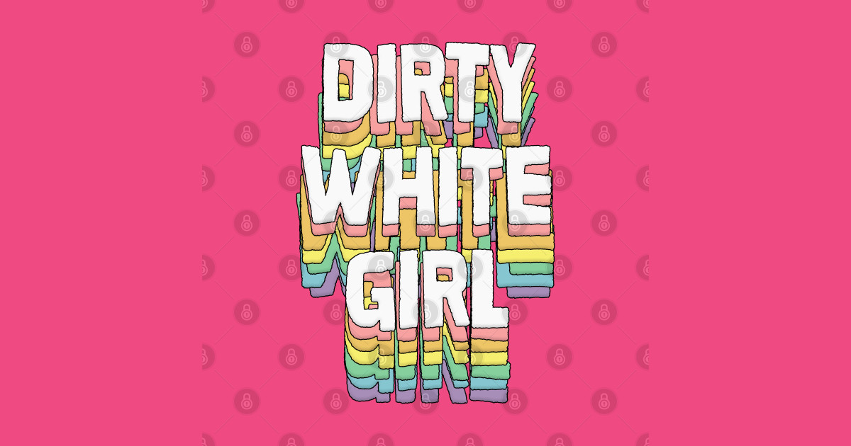 Dirty White Girl / Humorous Typography Gift - Dirty White Girl - T