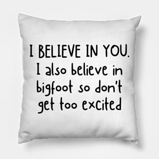 I Believe In You but I Also Believe In Bigfoot Funny Sayings Pillow