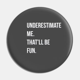 Underestimate me. that'll be fun Pin