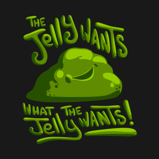 The jelly wants... T-Shirt