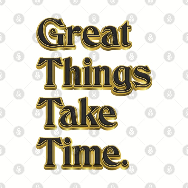 Great Things Take Time - Life Quote by Whimsical Thinker