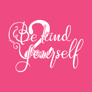 Be kind 2 yourself T-Shirt