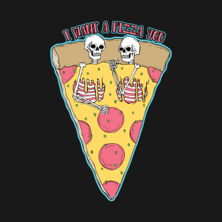 I Want A Pizza You T-Shirt