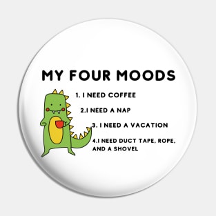 My four moods I need coffee i need a nap I need a vacation I need duct tape rope and a shovel Pin