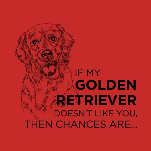 If My Golden Retriever Doesn't Like You... by veerkun