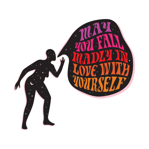 MAY YOU FALL MADLY IN LOVE WITH YOURSELF by TOADSTONE