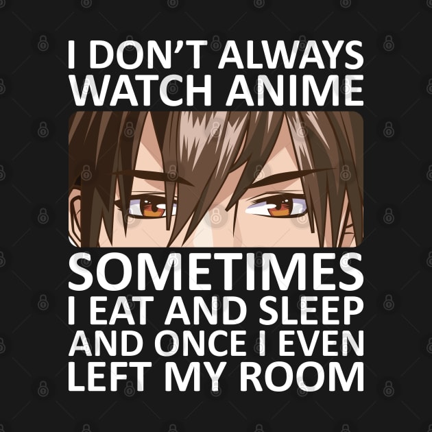 I Don't Always Watch Anime by DragonTees