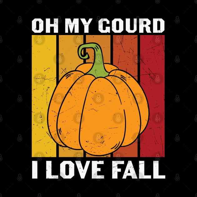 Oh My Gourd I Love Fall Funny Fall Lover Gift T-shirt | Thanksgiving Gift by BadDesignCo