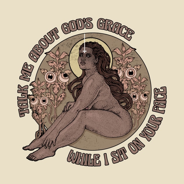 Talk me about god's grace while I sit on your face by Alien Ink