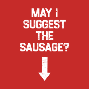 May I Suggest The Sausage? Offensive Adult Humor T-Shirt