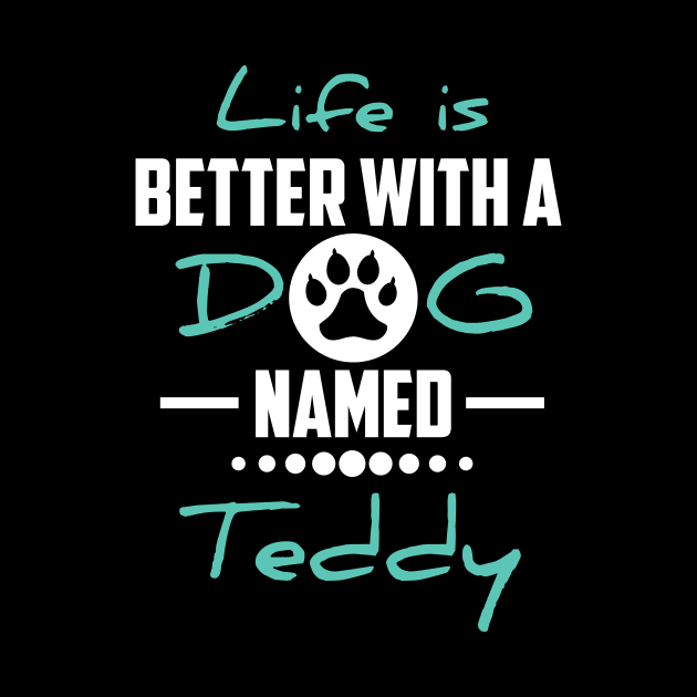 Life Is Better With A Dog Named Teddy by younes.zahrane