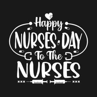 Happy Nurses Day To The Nurse Show Your Appreciation with This T-Shirt Nursing Squad Appreciation The Perfect Gift for Your Favorite Nurse T-Shirt