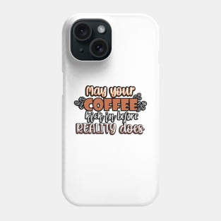 May your coffee kick in before reality does. Phone Case