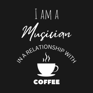 I am a Musician in a relationship with Coffee T-Shirt