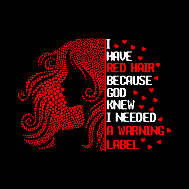 I Have Red Hair Because God Knew I Needed A Warning Label by issambak