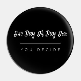 One Day Or Day One, You Decide Pin