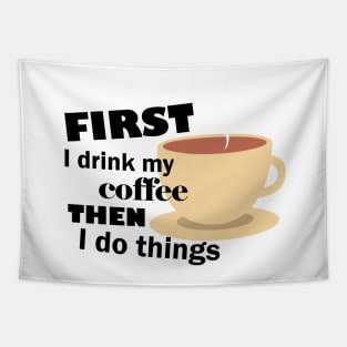 First I drink my coffee then I do things – Funny Tapestry