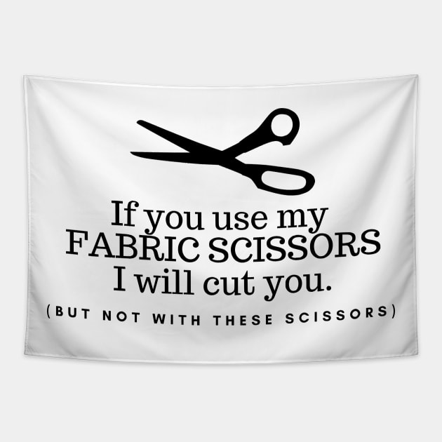 If you use my fabric scissors I will cut you, funny sewing quote, sewing gift Tapestry by FreckledBliss