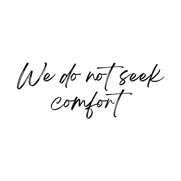 We Do Not Seek Comfort - Quotes by BloomingDiaries