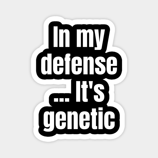 Blame It on Genetics: In My Defense... It's Genetic Magnet by Spark of Geniuz