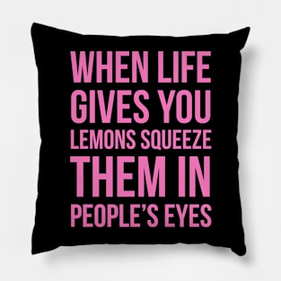 When Life Gives You Lemons Squeeze Them In People’s Eyes Pillow