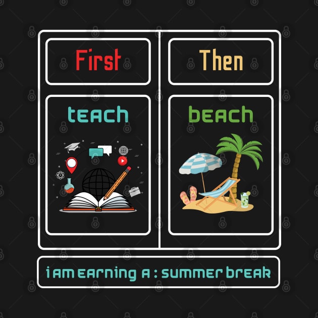 First Teach Then Beach I Am Earning A Summer Break by A tone for life