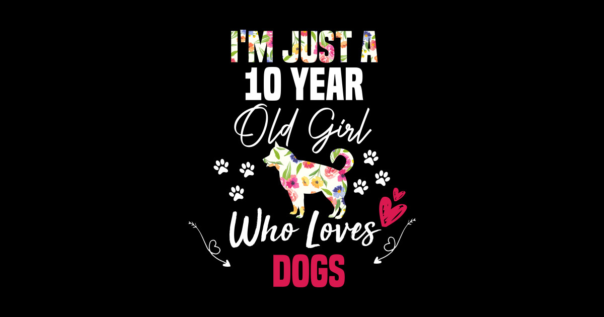 i'm just a 10 Year Old Girl Who Loves dogs, girl love dog gift, 10th ...