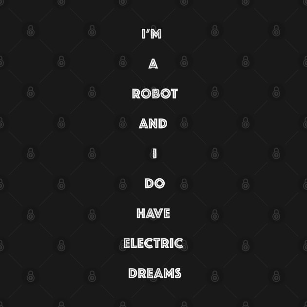 IM A ROBOT AND I DO HAVE ELECTRIC DREAMS by KO-of-the-self