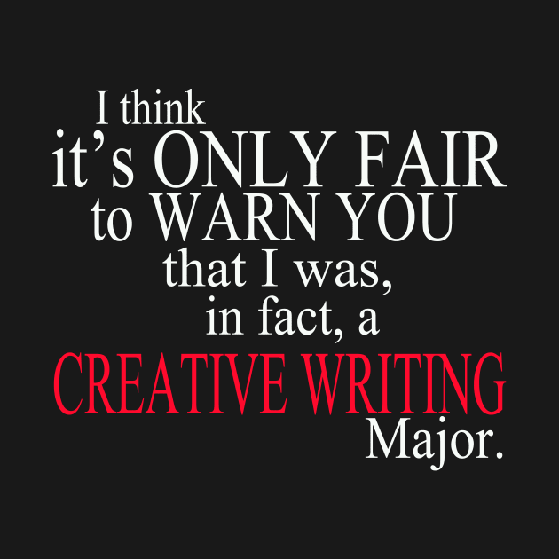 I Think It’s Only Fair To Warn Yoy That I Was, In Fact, A Creative Writing Major by delbertjacques