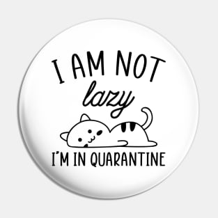 I Am Not Lazy...I'm In Quarantine Pin