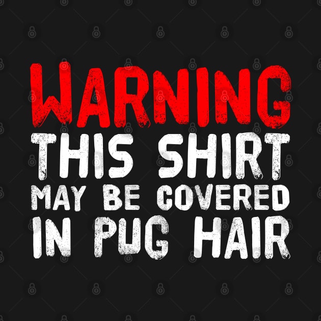 This Shirt May Be Covered In Pug Hair by Sleazoid