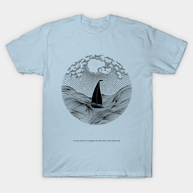 IN THE WAVES OF CHANGE WE FIND OUR TRUE DIRECTION - Ocean - T-Shirt