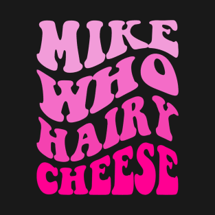 Mike Who Cheese Hairy T-Shirt