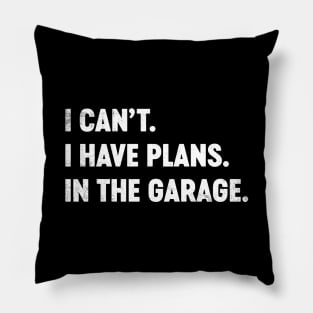 I Can't I Have Plans In The Garage Funny Pillow