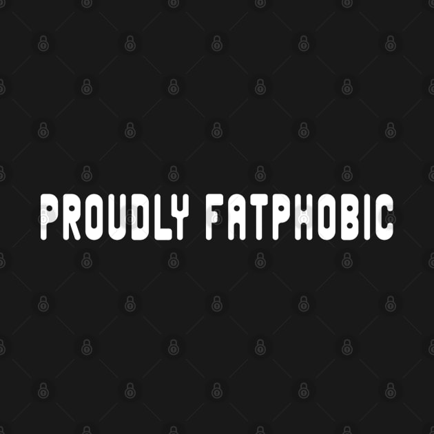 Proudly Fatphobic by Quincey Abstract Designs