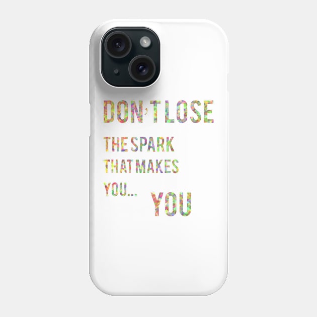 Don't Lose The Spark That Makes You... You Phone Case by TheBlackCatprints