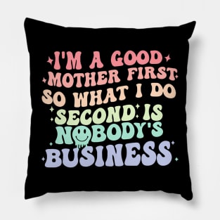 I'M A Good Mother First So What I Do Second Is Nobody'S Pillow