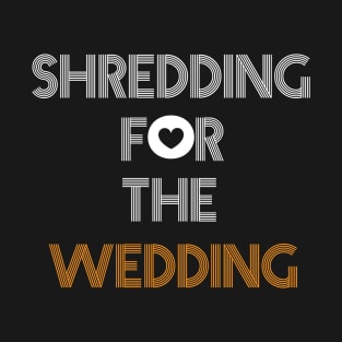 Shredding for the wedding T-Shirt