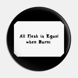 All Flesh is Equal When Burnt (Black Text) Pin